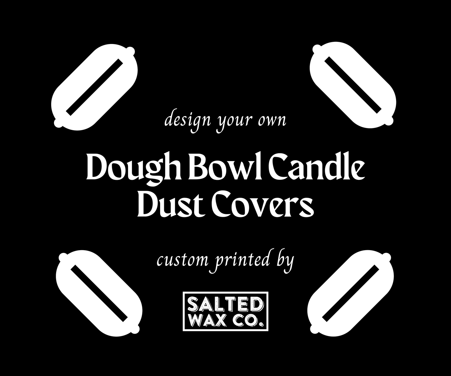 Custom Printed Candle Dust Covers - Dough Bowl